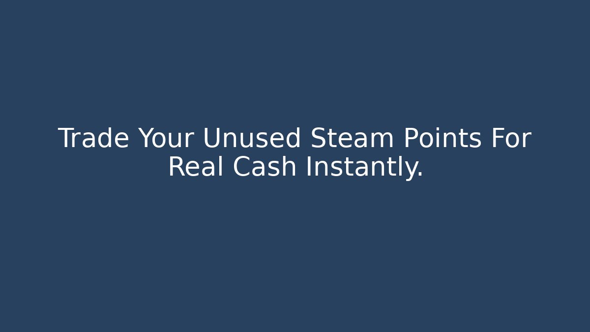 Trade Your Unused Steam Points For Real Cash Instantly.
