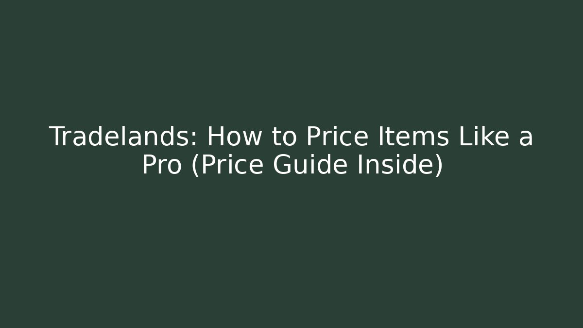 Tradelands: How to Price Items Like a Pro (Price Guide Inside)