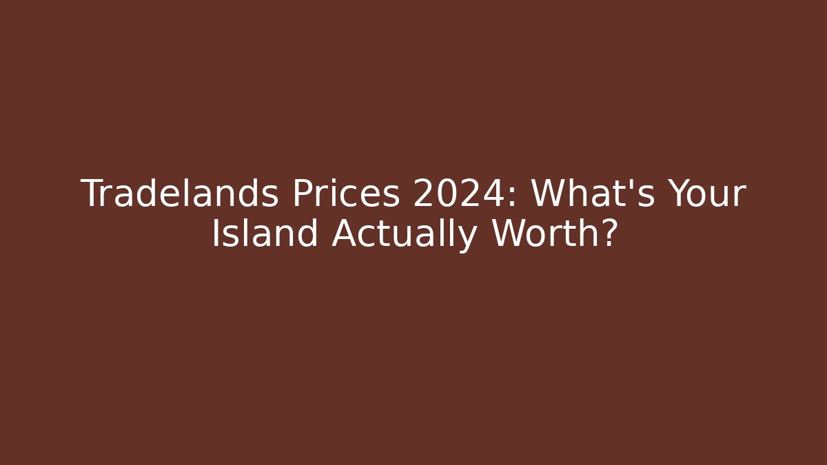 Tradelands Prices 2024: What's Your Island Actually Worth?