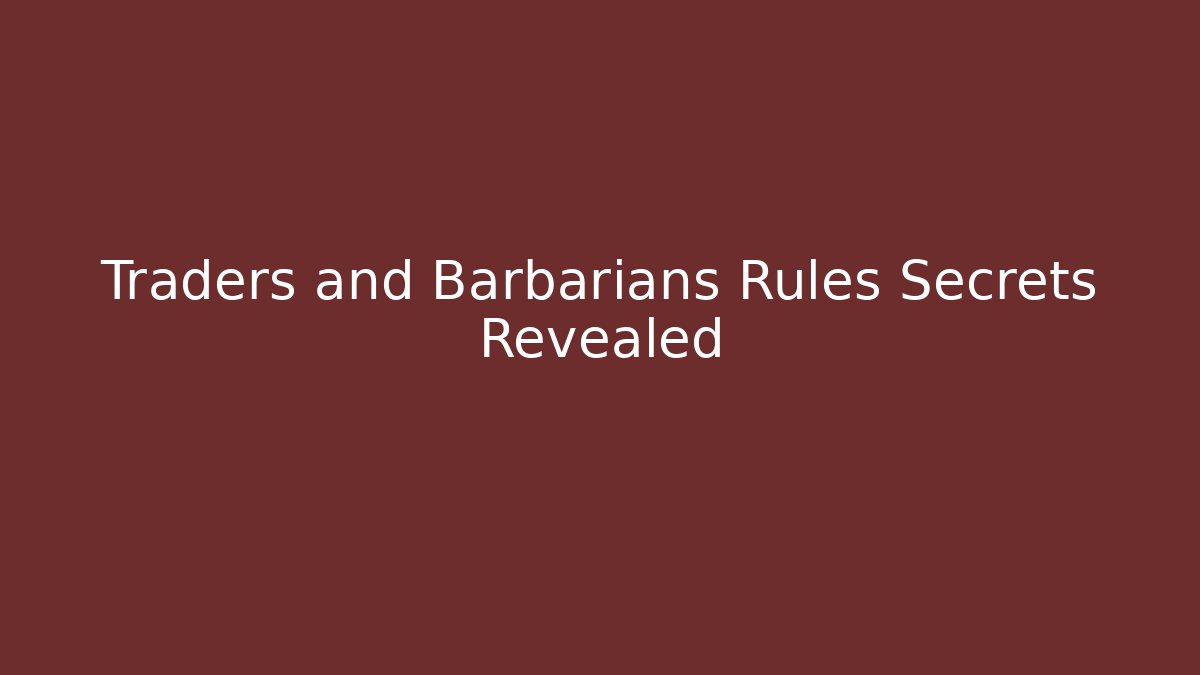 Traders and Barbarians Rules Secrets Revealed