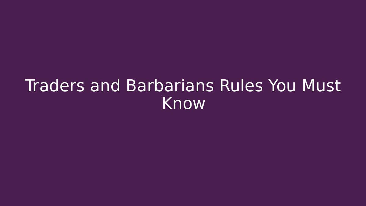 Traders and Barbarians Rules You Must Know