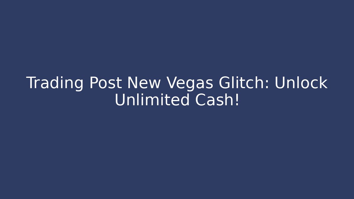 Trading Post New Vegas Glitch: Unlock Unlimited Cash!