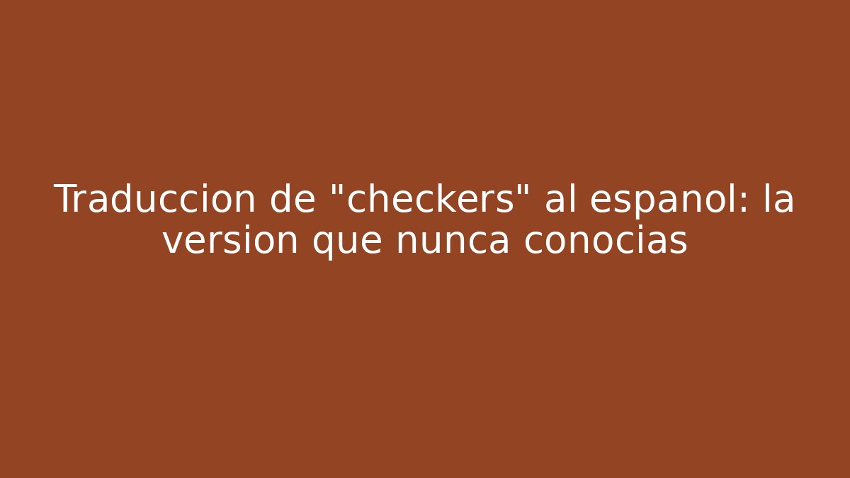 Traducción de "checkers" al español: la versión que nunca conocías