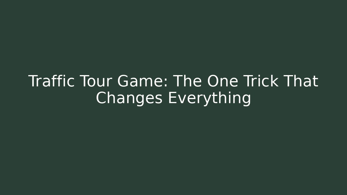 Traffic Tour Game: The One Trick That Changes Everything