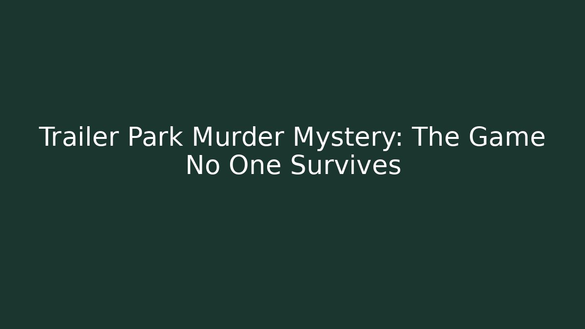 Trailer Park Murder Mystery: The Game No One Survives