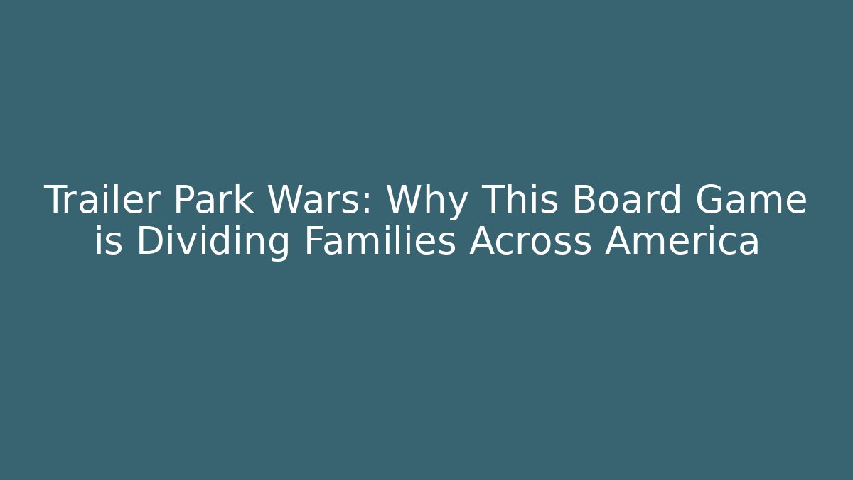 Trailer Park Wars: Why This Board Game is Dividing Families Across America
