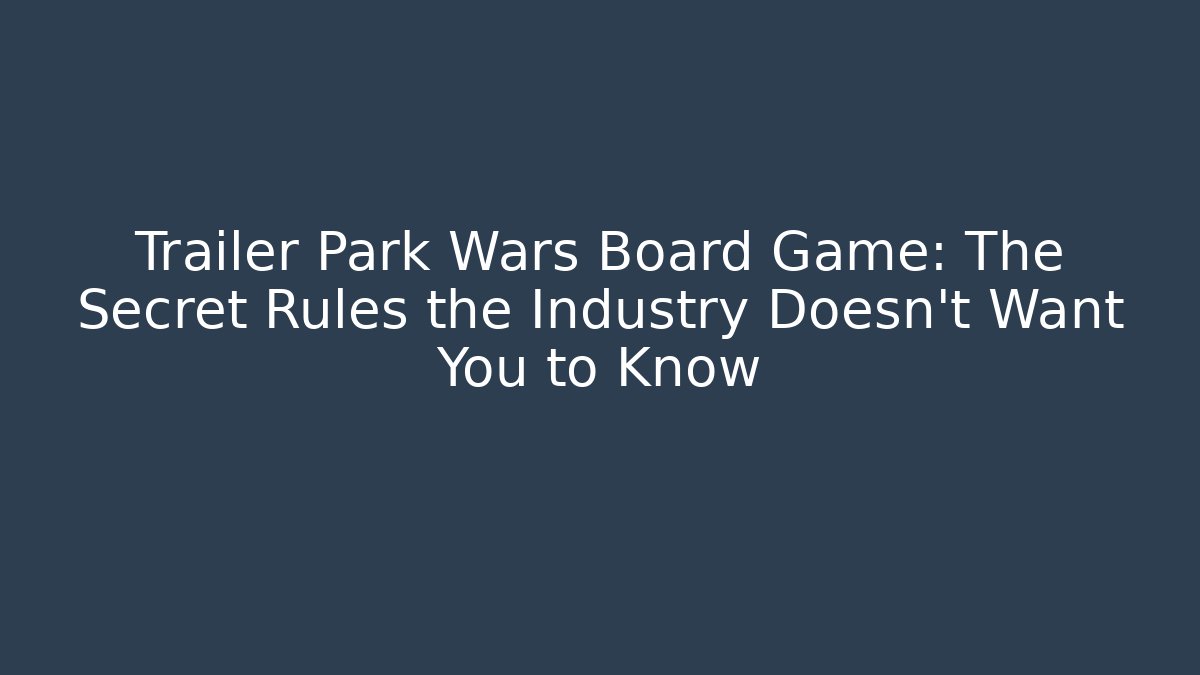 Trailer Park Wars Board Game: The Secret Rules the Industry Doesn't Want You to Know