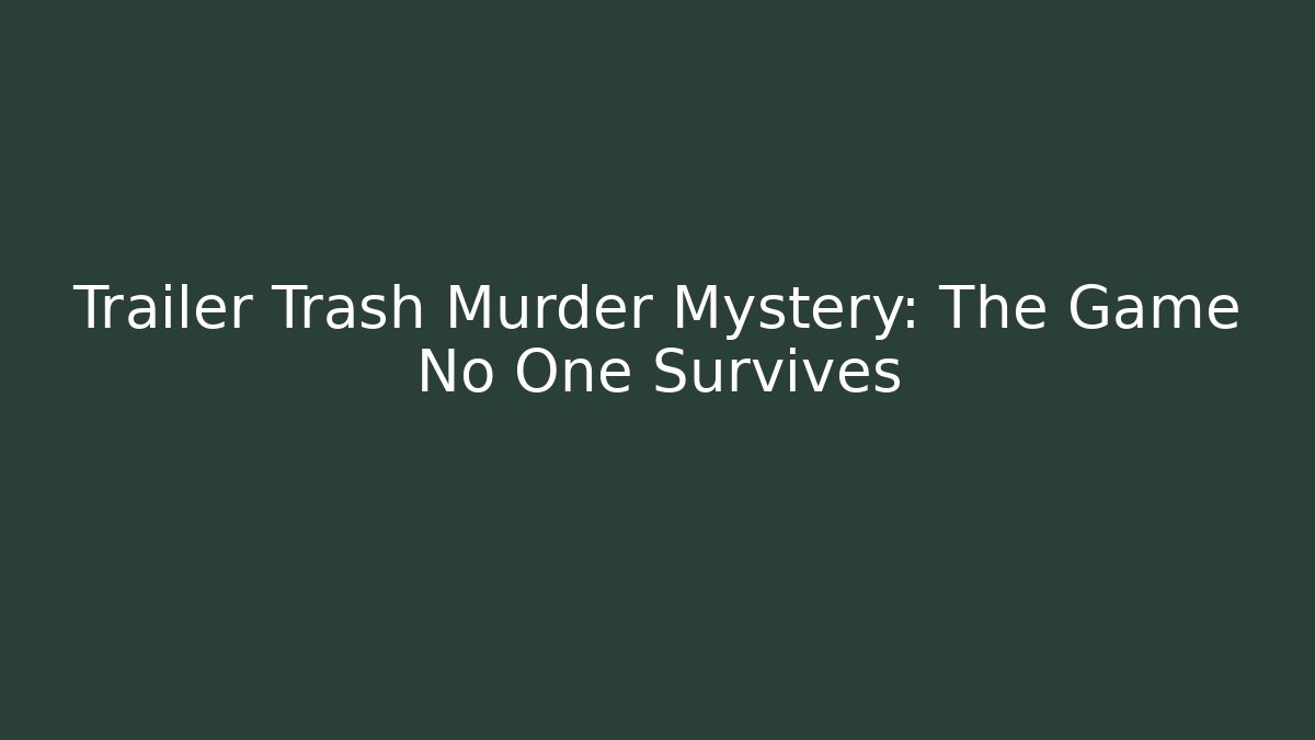 Trailer Trash Murder Mystery: The Game No One Survives