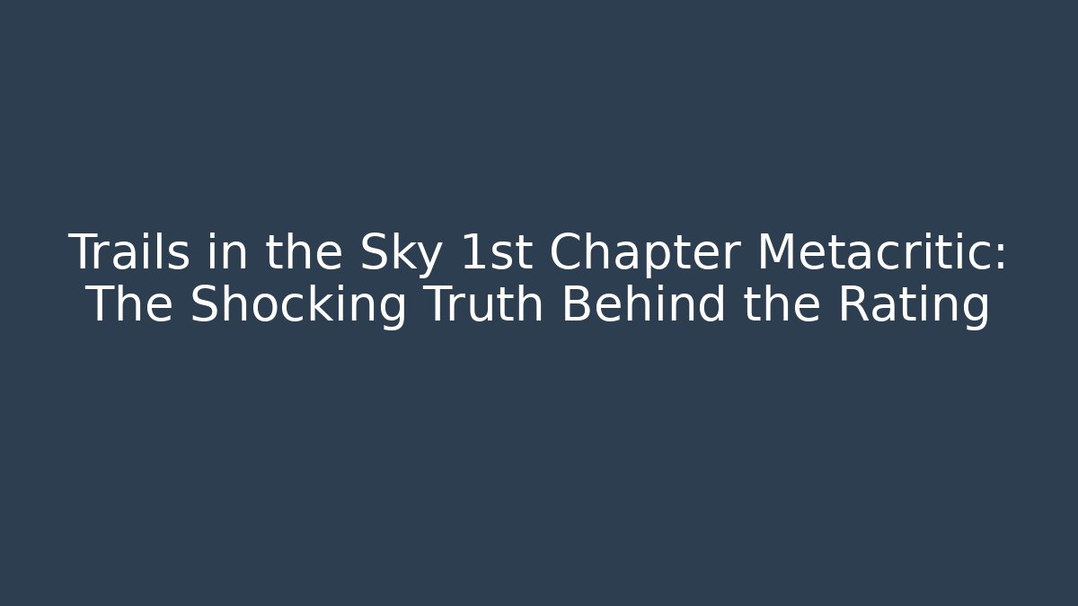 Trails in the Sky 1st Chapter Metacritic: The Shocking Truth Behind the Rating