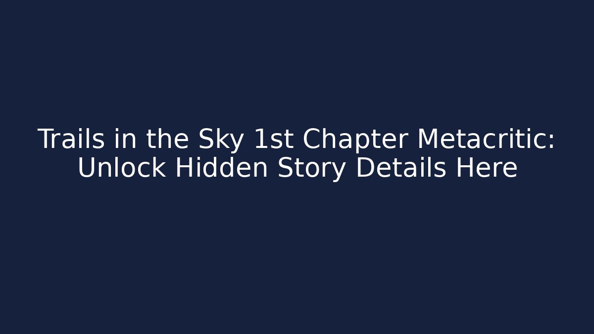 Trails in the Sky 1st Chapter Metacritic: Unlock Hidden Story Details Here