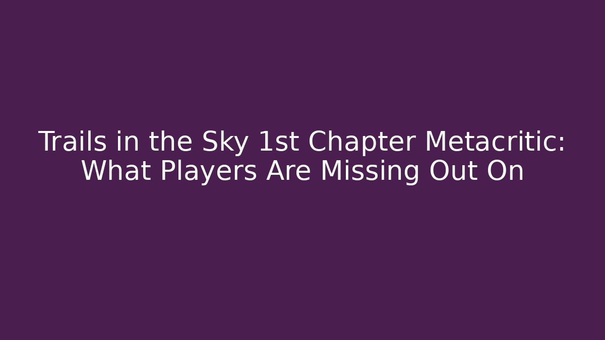 Trails in the Sky 1st Chapter Metacritic: What Players Are Missing Out On