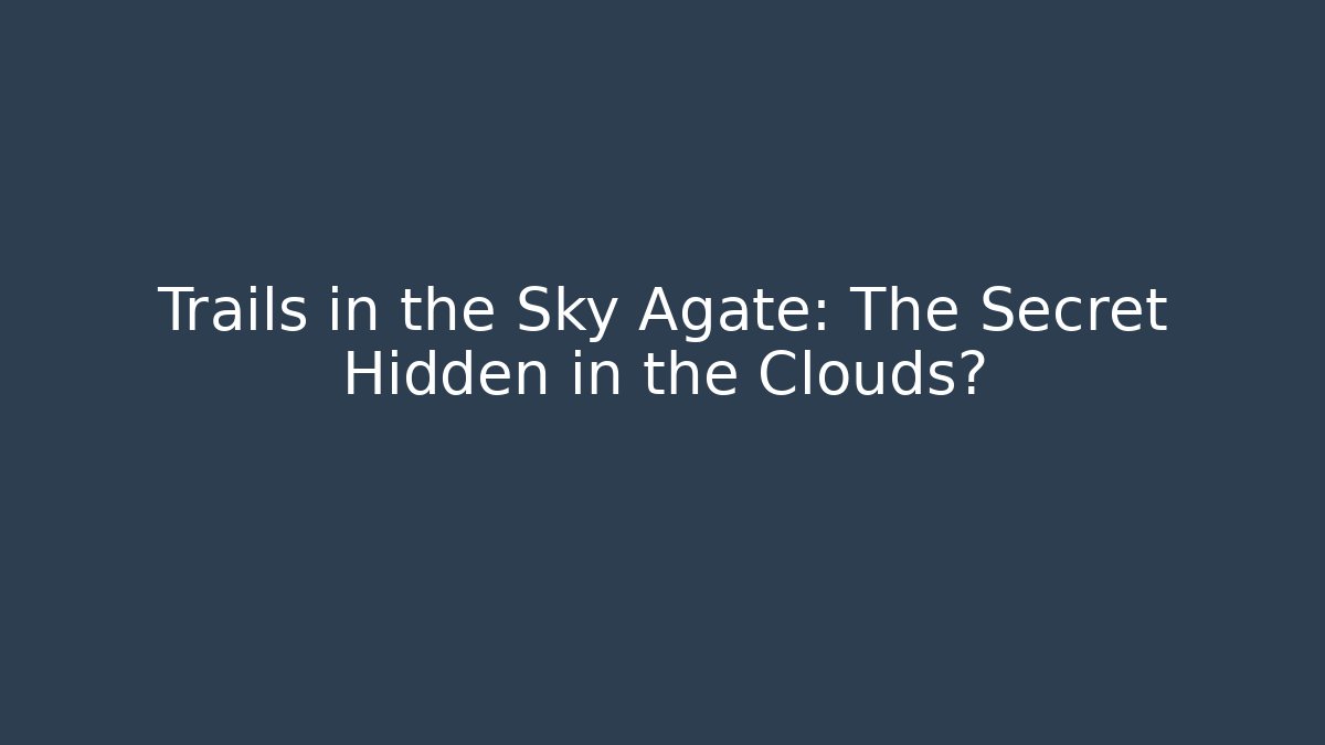 Trails in the Sky Agate: The Secret Hidden in the Clouds?