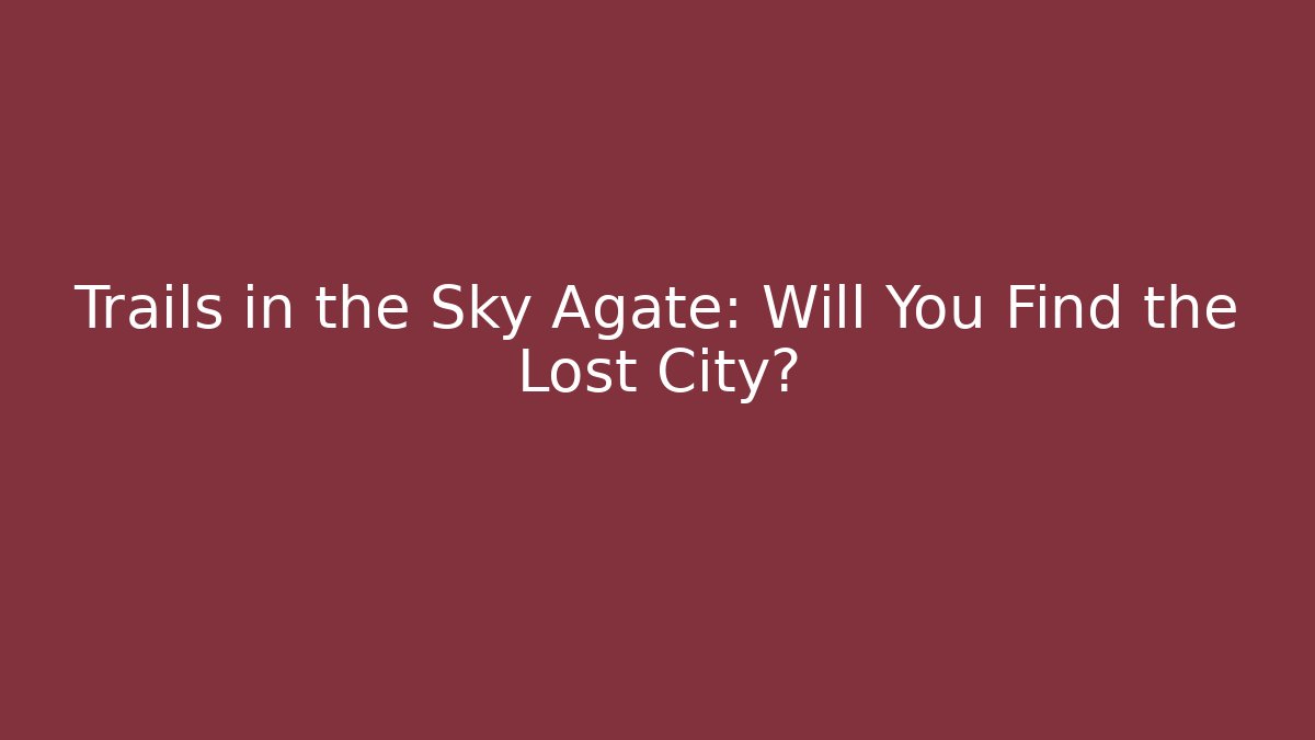 Trails in the Sky Agate: Will You Find the Lost City?