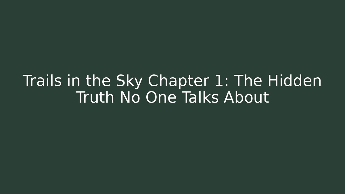 Trails in the Sky Chapter 1: The Hidden Truth No One Talks About