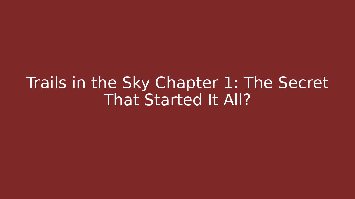 Trails in the Sky Chapter 1: The Secret That Started It All?