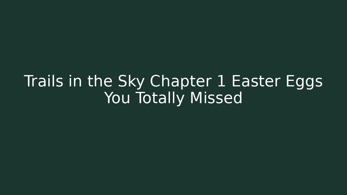 Trails in the Sky Chapter 1 Easter Eggs You Totally Missed