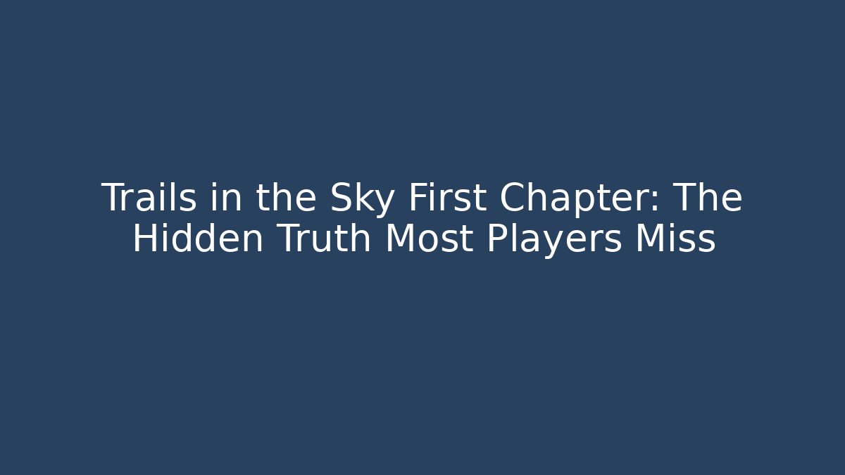 Trails in the Sky First Chapter: The Hidden Truth Most Players Miss