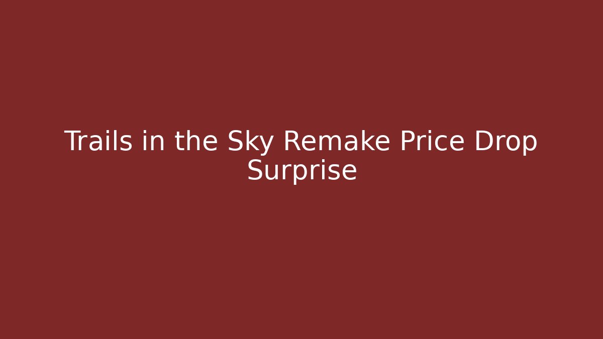 Trails in the Sky Remake Price Drop Surprise