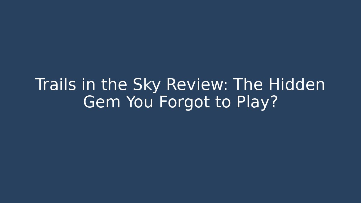 Trails in the Sky Review: The Hidden Gem You Forgot to Play? - Critter Realm