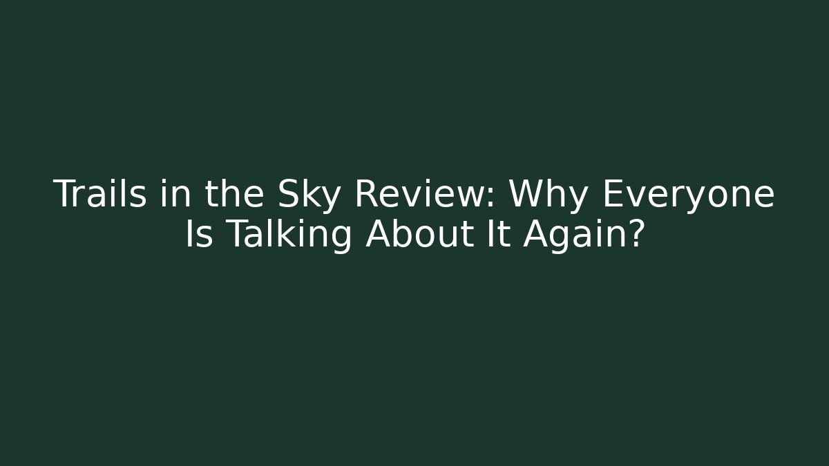 Trails in the Sky Review: Why Everyone Is Talking About It Again?