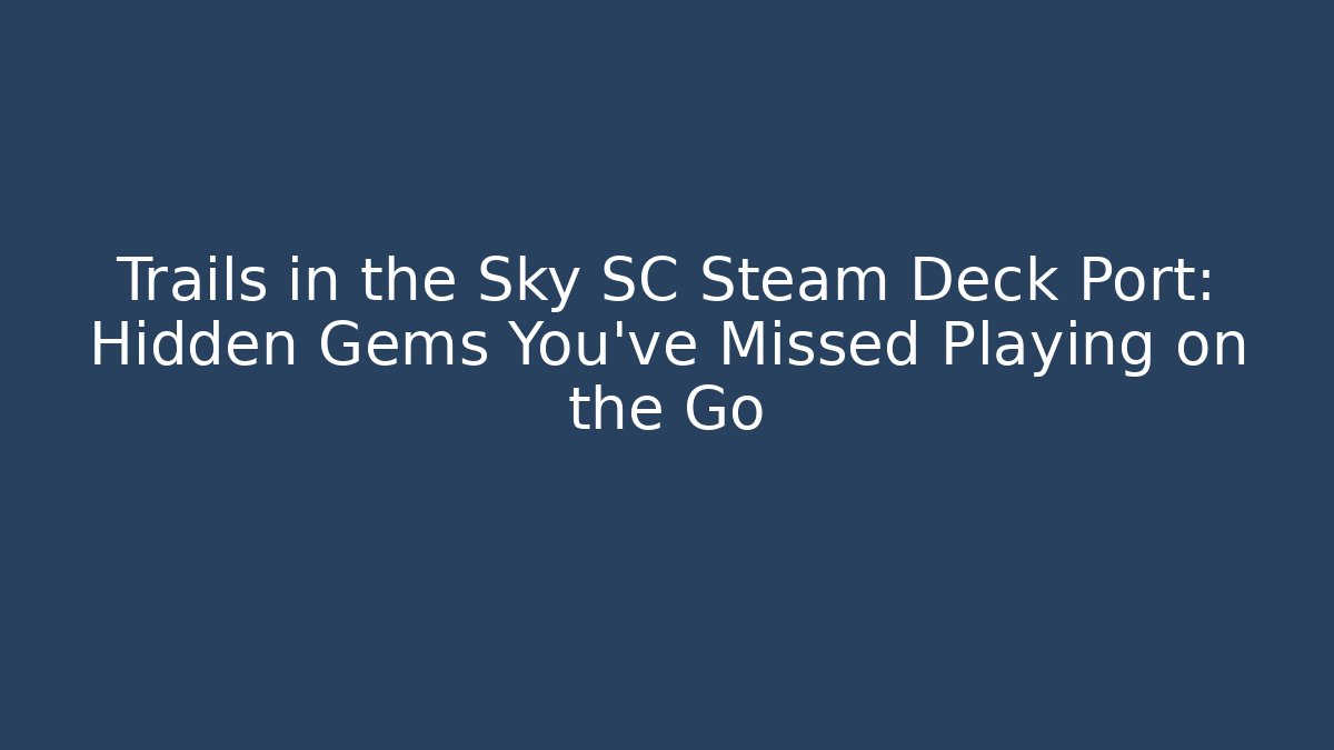 Trails in the Sky SC Steam Deck Port: Hidden Gems You've Missed Playing on the Go