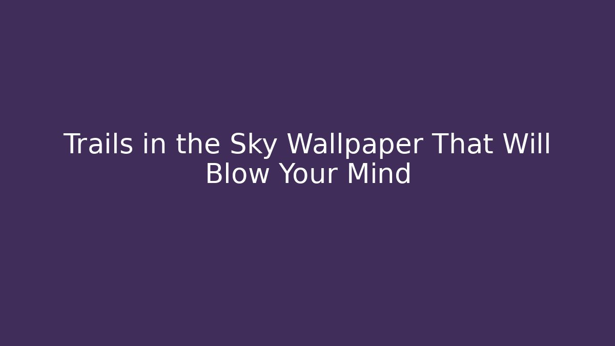 Trails in the Sky Wallpaper That Will Blow Your Mind