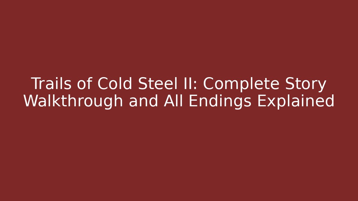 Trails of Cold Steel II: Complete Story Walkthrough and All Endings Explained