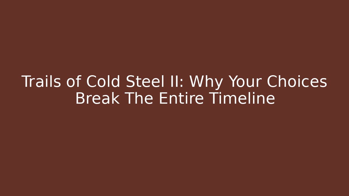 Trails of Cold Steel II: Why Your Choices Break The Entire Timeline