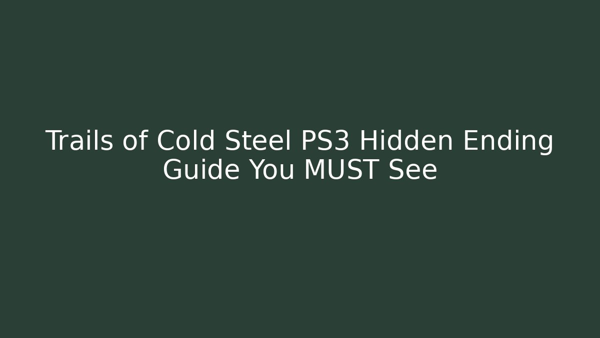 Trails of Cold Steel PS3 Hidden Ending Guide You MUST See