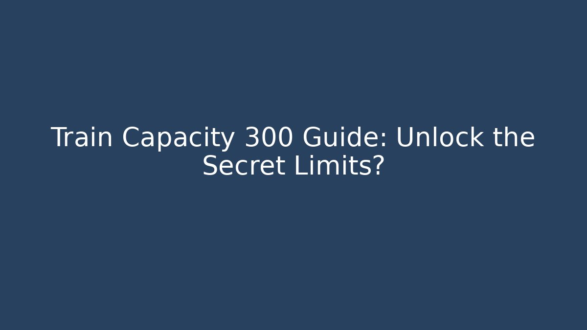 Train Capacity 300 Guide: Unlock the Secret Limits? - Critter Realm