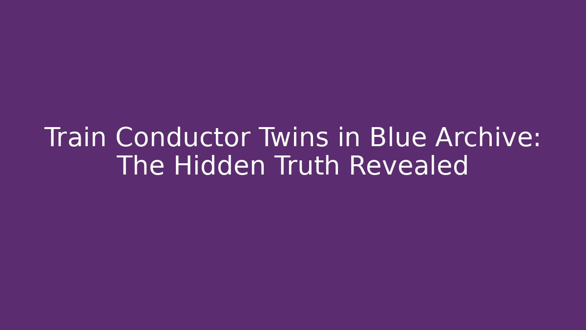 Train Conductor Twins in Blue Archive: The Hidden Truth Revealed