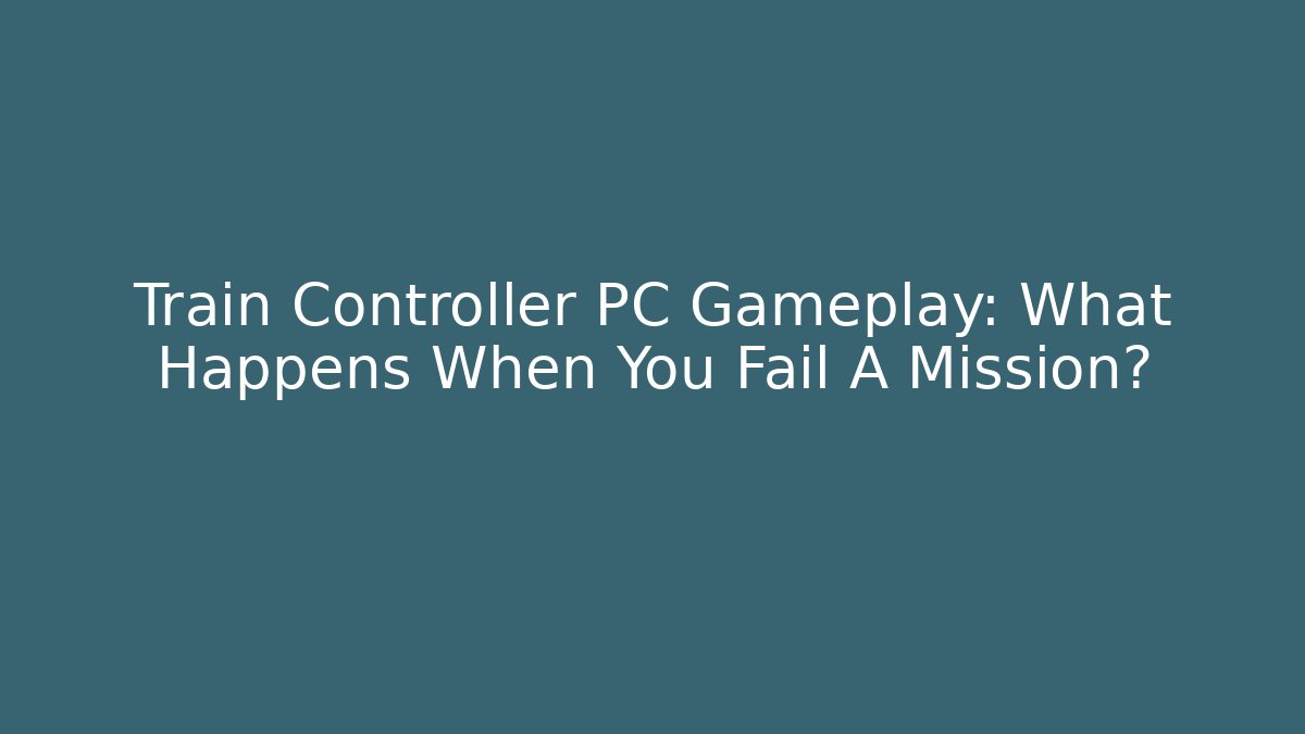 Train Controller PC Gameplay: What Happens When You Fail A Mission?