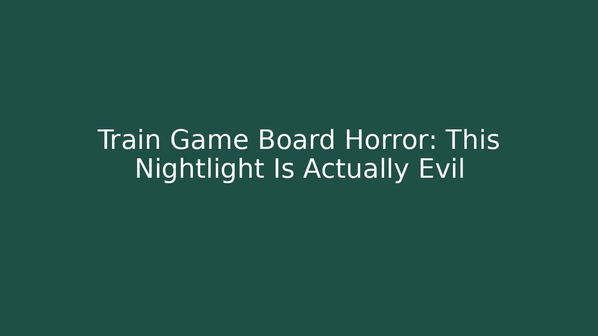 Train Game Board Horror: This Nightlight Is Actually Evil