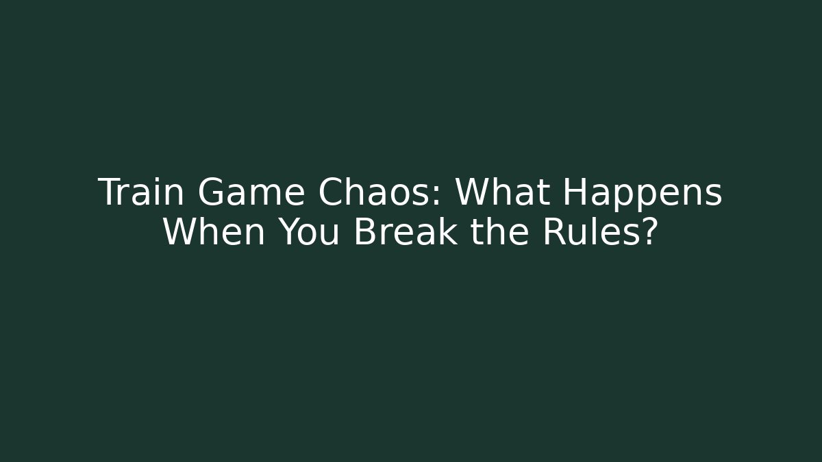 Train Game Chaos: What Happens When You Break the Rules?