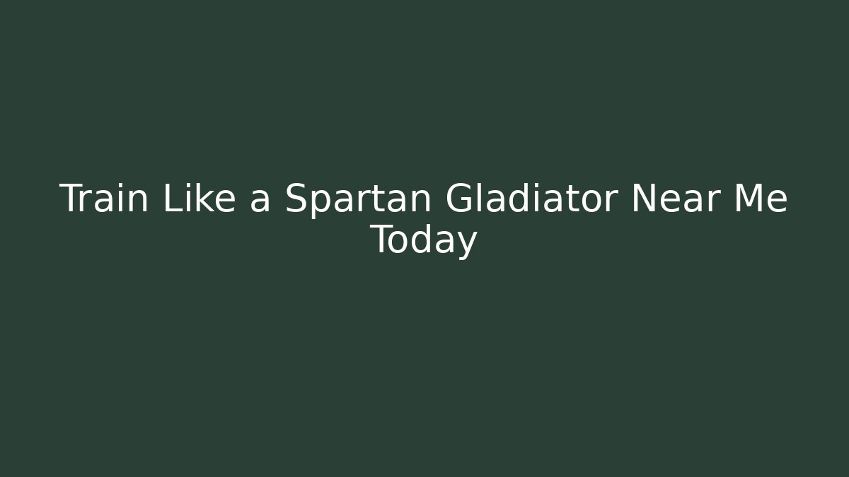 Train Like a Spartan Gladiator Near Me Today