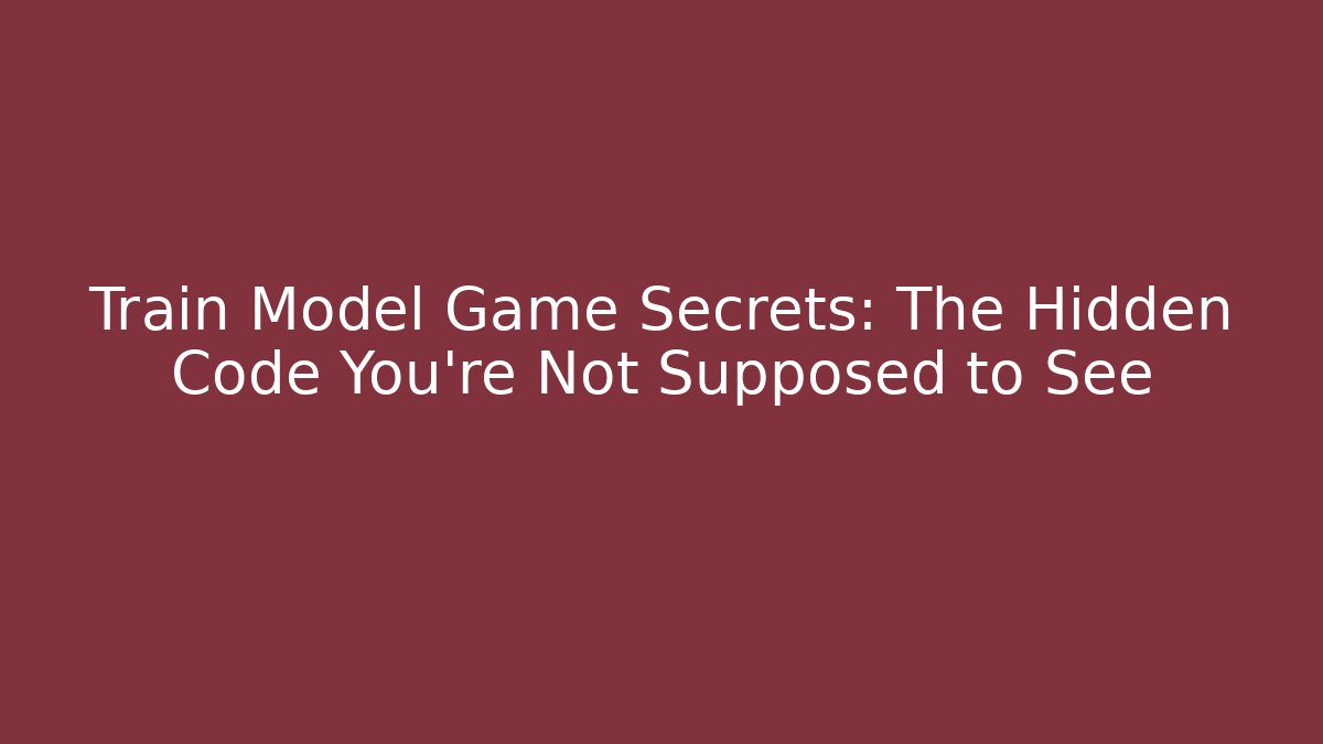 Train Model Game Secrets: The Hidden Code You're Not Supposed to See - Critter Realm