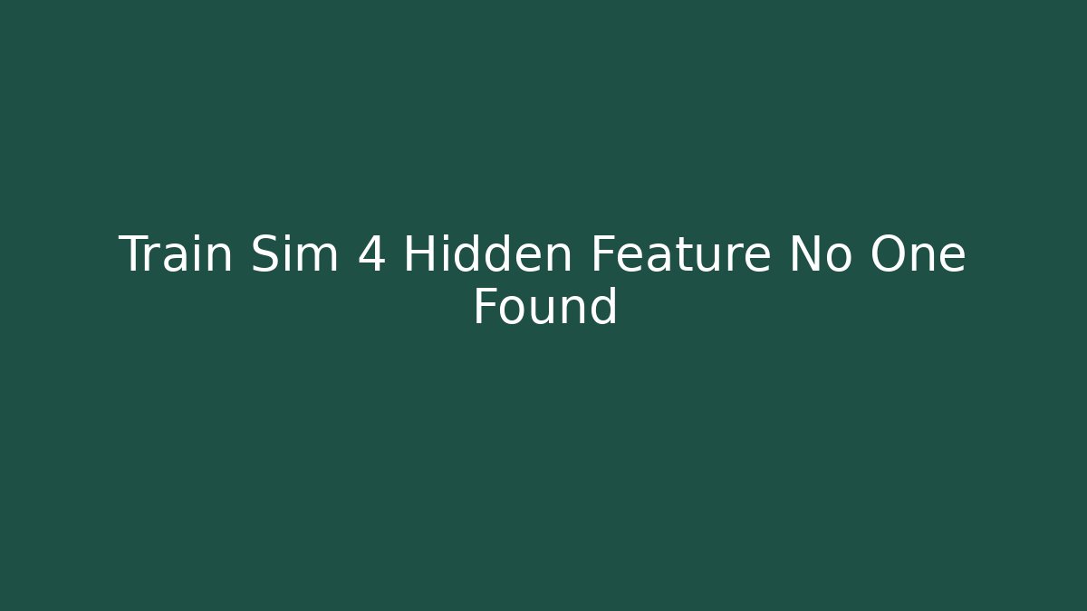 Train Sim 4 Hidden Feature No One Found