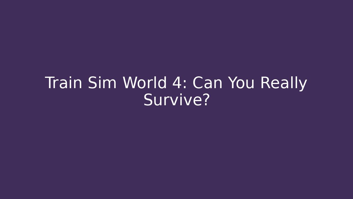 Train Sim World 4: Can You Really Survive? - Critter Realm