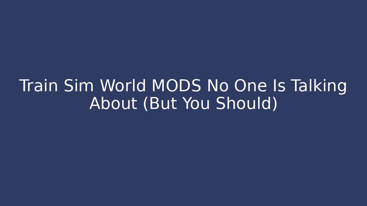 Train Sim World MODS No One Is Talking About (But You Should) - Critter Realm
