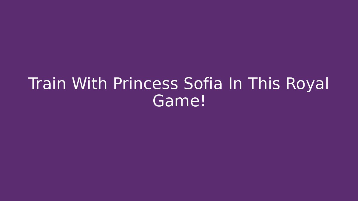 Train With Princess Sofia In This Royal Game!