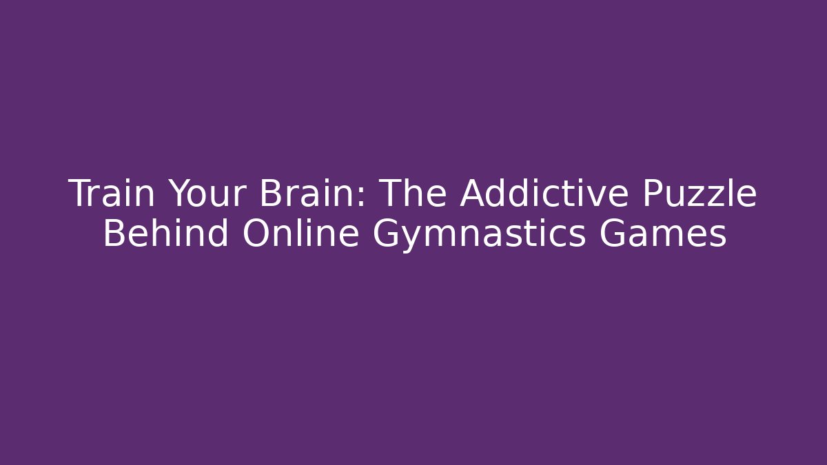 Train Your Brain: The Addictive Puzzle Behind Online Gymnastics Games