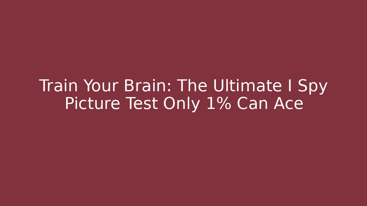Train Your Brain: The Ultimate I Spy Picture Test Only 1% Can Ace