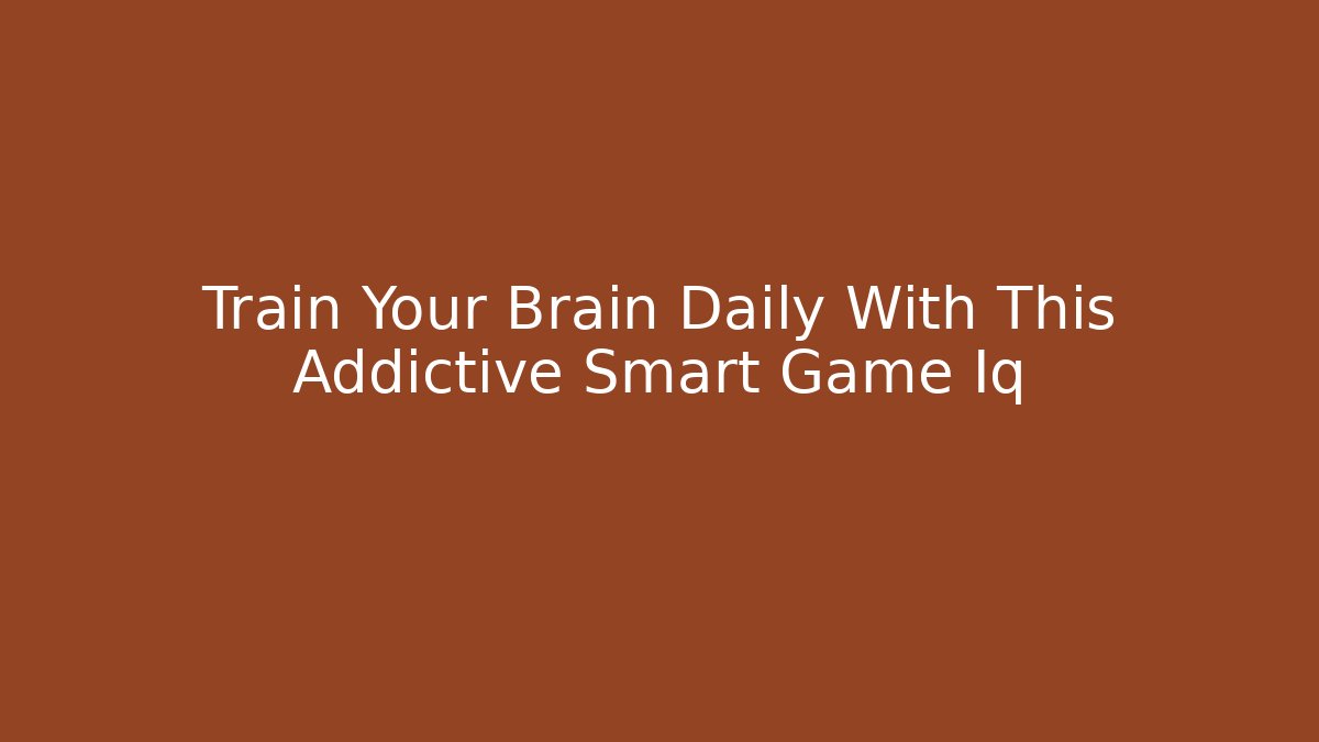 Train Your Brain Daily With This Addictive Smart Game Iq