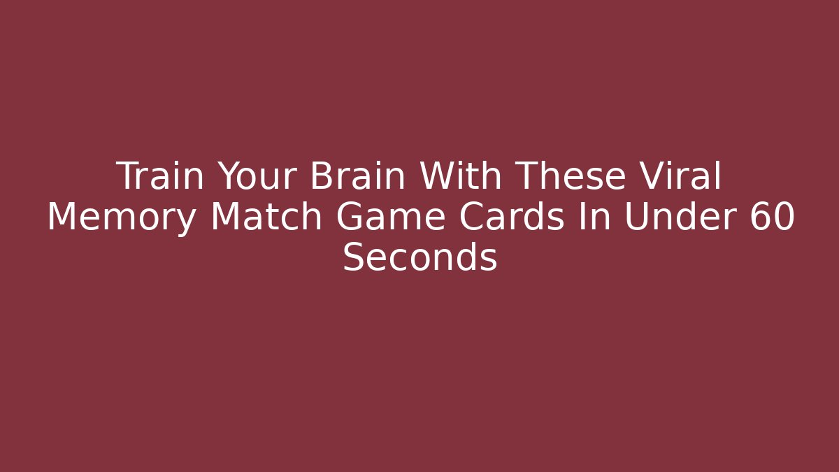 Train Your Brain With These Viral Memory Match Game Cards In Under 60 Seconds