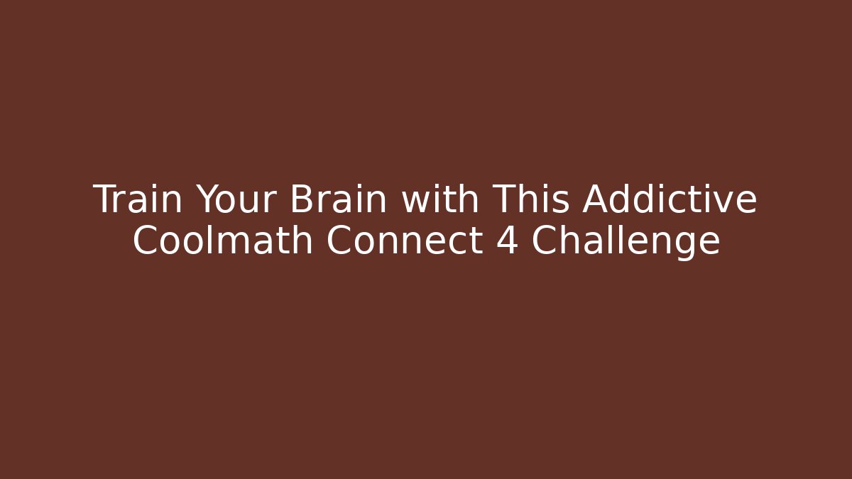 Train Your Brain with This Addictive Coolmath Connect 4 Challenge
