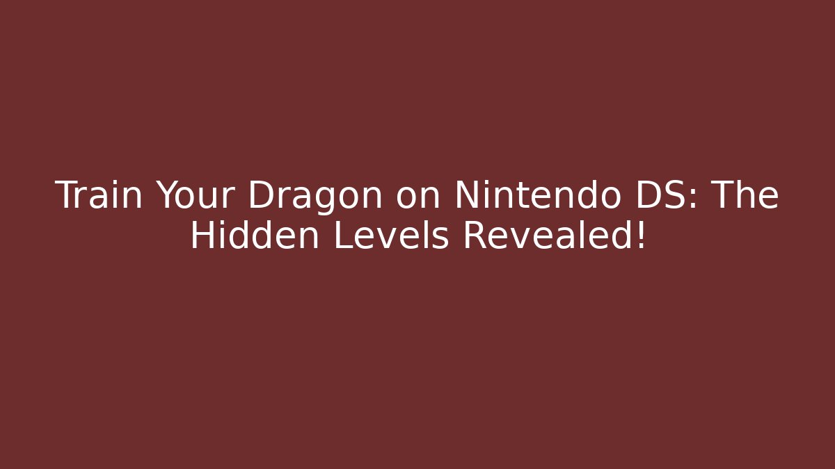 Train Your Dragon on Nintendo DS: The Hidden Levels Revealed!