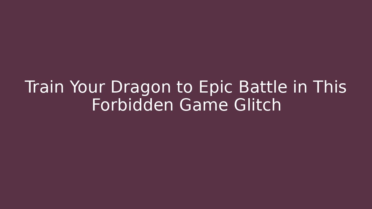 Train Your Dragon to Epic Battle in This Forbidden Game Glitch
