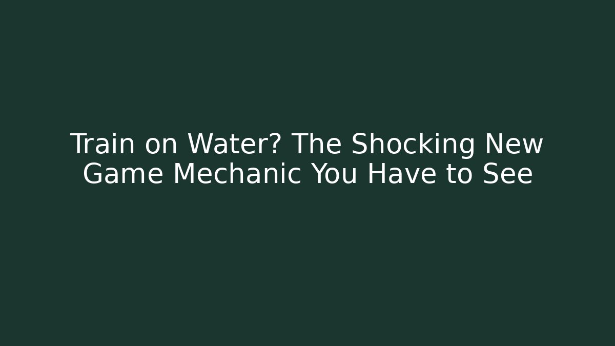 Train on Water? The Shocking New Game Mechanic You Have to See