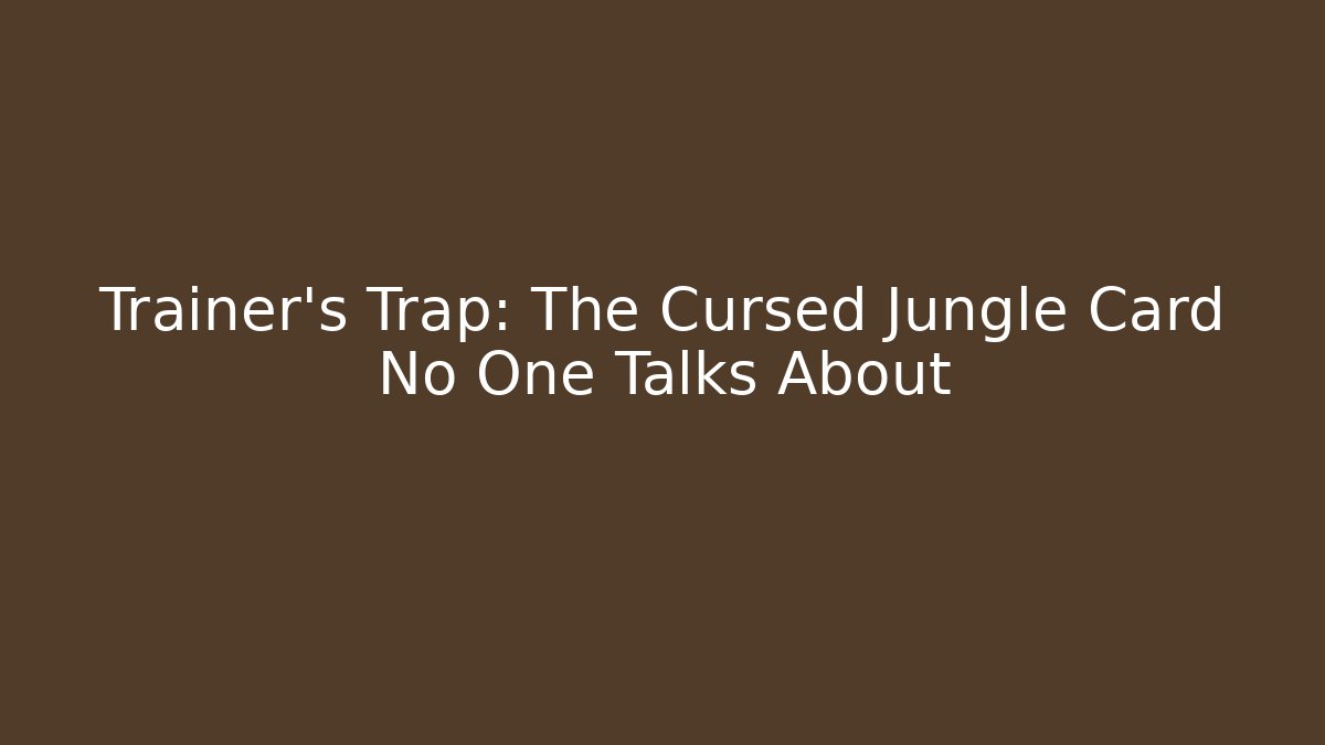 Trainer's Trap: The Cursed Jungle Card No One Talks About
