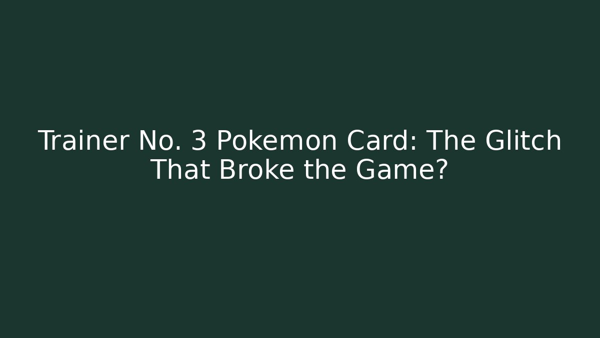 Trainer No. 3 Pokémon Card: The Glitch That Broke the Game?